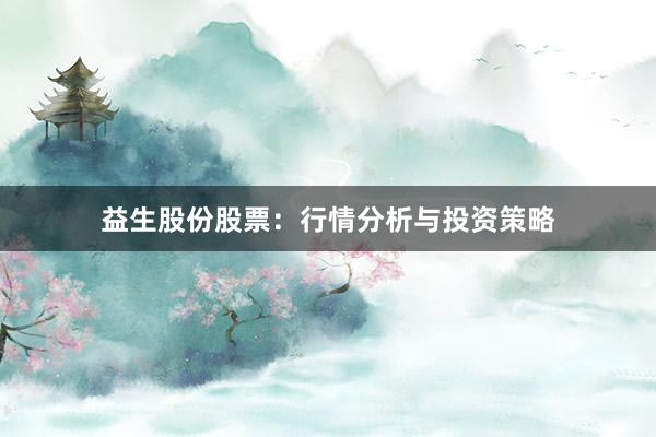 益生股份股票:行情分析与投资策略