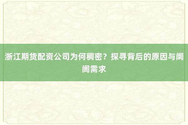 浙江期货配资公司为何稠密?探寻背后的原因与阛阓需求